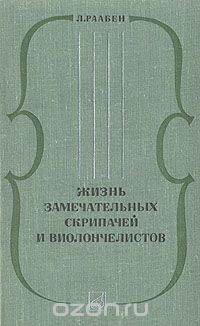 Лев Раабен - Жизнь замечательных скрипачей и виолончелистов