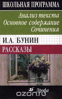  - И. А. Бунин. Рассказы. Анализ текста. Основное содержание. Сочинения