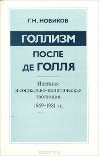 Геннадий Новиков - Голлизм после де Голля. Идейная и социально-политическая эволюция 1969-1981 гг.