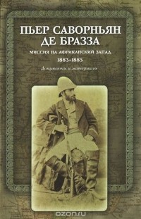 Пьер Саворньян де Бразза - Миссия на Африканский Запад. 1883-1885. Документы и материалы