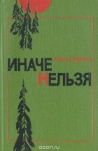 Франц Таурин - Иначе нельзя