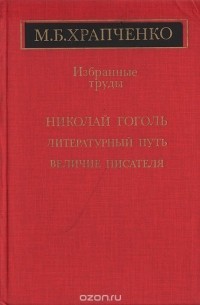 Михаил Храпченко - Избранные труды. Николай Гоголь. Литературный путь, величие писателя