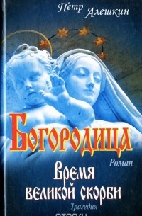 Петр Алешкин - Богородица. Время великой скорби (сборник)