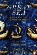 Дэвид Абулафия - The Great Sea: A Human History of the Mediterranean