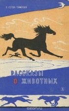 Эрнест Сетон-Томпсон - Рассказы о животных (сборник)