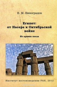 Владимир Виноградов - Египет: от Насера к Октябрьской войне. Из архива посла