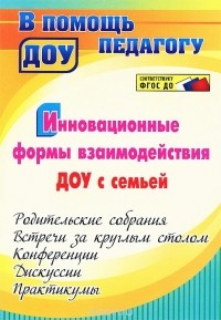 Наталья Сертакова - Инновационные формы взаимодействия ДОУ с семьей. Родительские собрания и конференции, дискуссии, практикумы, встречи за круглым столом