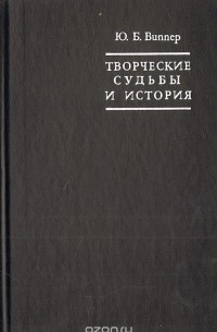 Юрий Виппер - Творческие судьбы и история. О западноевропеских литературах XVI - первой половины XIX века