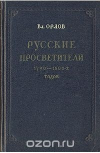 Владимир Орлов - Русские просветители 1790-1800-х годов