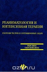  - Реаниматология и интенсивная терапия. Сборник тестов и ситуационных задач
