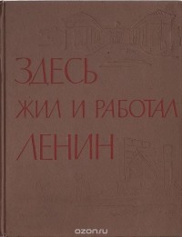  - Здесь жил и работал Ленин. По памятным ленинским местам Ленинграда и окрестностей