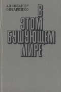 Александр Овчаренко - В этом бушующем мире: Очерки-свидетельства