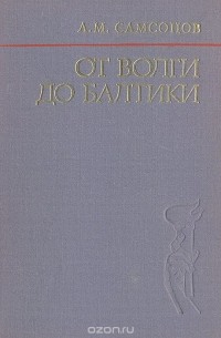 Александр Самсонов - От Волги до Балтики. 1942 - 1945