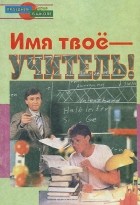  - Имя твое - Учитель!
