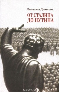 Вячеслав Дашичев - От Сталина до Путина. Воспоминания и размышления о прошлом, настоящем и будущем