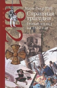 Мари-Пьер Рэй - Страшная трагедия. Новый взгляд на 1812