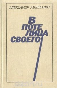 Александр Авдеенко - В поте лица своего
