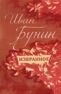 Иван Бунин - Иван Бунин. Избранное (сборник)