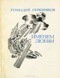 Геннадий Серебряков - Именем любви. Книга лирики