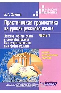 Анатолий Зикеев - Практическая грамматика на уроках русского языка. В 4 частях. Часть 1. Лексика. Состав слова и словообразование. Имя существительное. Имя прилагательное