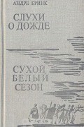Андре Бринк - Слухи о дожде. Сухой белый сезон (сборник)