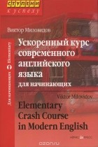 Виктор Миловидов - Ускоренный курс современного английского языка для начинающих / Elementary Crash Course in Modern English (+ CD)