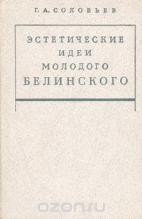 Геннадий Соловьев - Эстетические идеи молодого Белинского