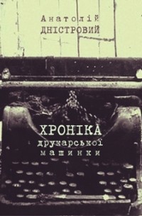 Анатолій Дністровий - Хроніка друкарської машинки. Вибрані поезії (1993 - 2001)
