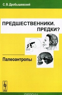 Предшественники. Предки? Часть 5. Палеоантропы