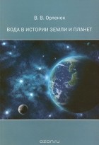 Вячеслав Орленок - Вода в истории Земли и планет