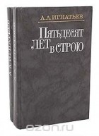 Алексей Игнатьев - Пятьдесят лет в строю (комплект из 2 книг)