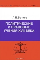 Левон Батиев - Политические и правовые учения XVII века