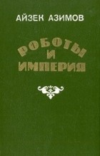 Айзек Азимов - Роботы и Империя
