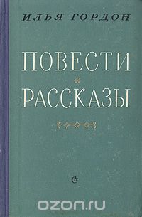 Илья Гордон - Илья Гордон. Повести и рассказы (сборник)