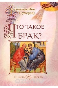  Иеромонах Иов (Гумеров) - Что такое брак?