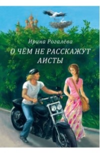 Рогалева Ирина Сергеевна - О чём не расскажут аисты (сборник)