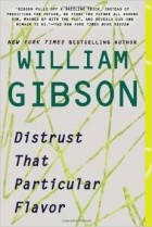 Уильям Гибсон - Distrust That Particular Flavor