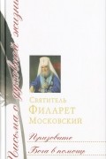  Святитель Филарет Московский - Призовите Бога в помощь