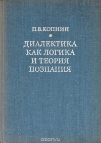 Павел Копнин - Диалектика как логика и теория познания