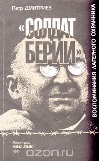 Петр Дмитриев - "Солдат Берии". Воспоминания лагерного охранника