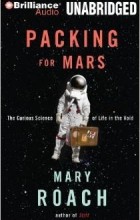 Mary Roach - Packing for Mars: The Curious Science of Life in the Void