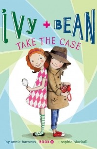 Энни Бэрроуз - Ivy and Bean Take the Case: Book 10
