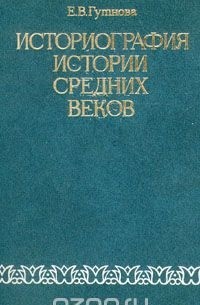 Евгения Гутнова - Историография истории средних веков