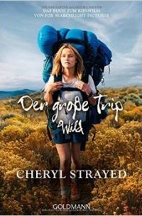 Cheryl Strayed - Der große Trip - WILD: Tausend Meilen durch die Wildnis zu mir selbst