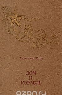 Александр Крон - Дом и корабль