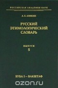 Александр Аникин - Русский этимологический словарь. Выпуск 5. Буба I - Вакштаф