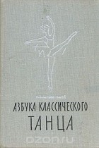  - Азбука классического танца. Первые три года обучения