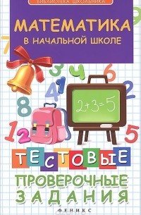 Математика в начальной школе. Тестовые проверочные задания
