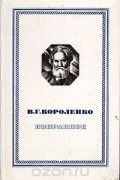 Владимир Короленко - В. Г. Короленко. Избранное