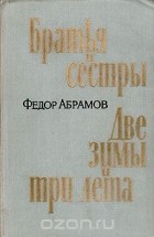 Фёдор Абрамов - Братья и сестры. Две зимы и три лета (сборник)